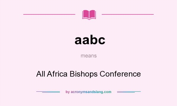 What does aabc mean? It stands for All Africa Bishops Conference