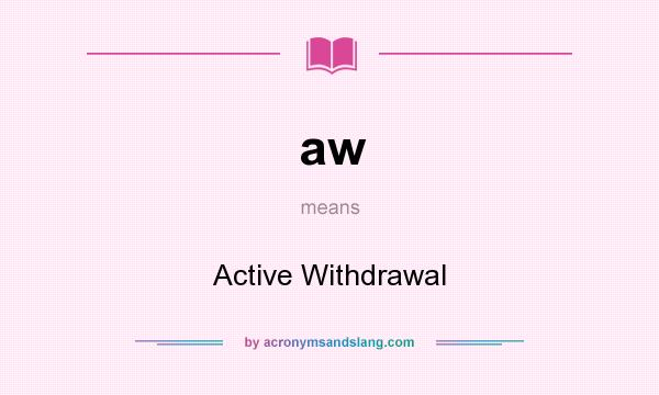 What does aw mean? It stands for Active Withdrawal