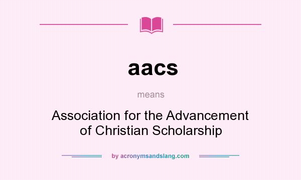 What does aacs mean? It stands for Association for the Advancement of Christian Scholarship