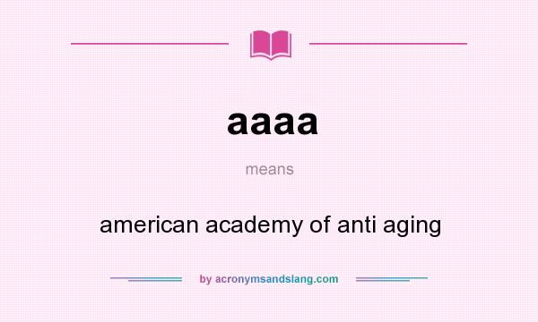 What does aaaa mean? It stands for american academy of anti aging