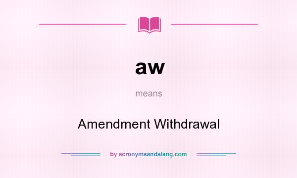 What does aw mean? It stands for Amendment Withdrawal