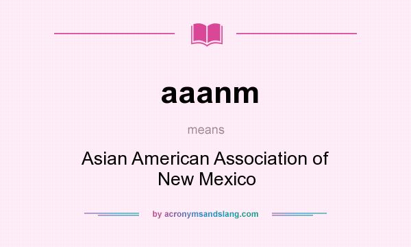 What does aaanm mean? It stands for Asian American Association of New Mexico