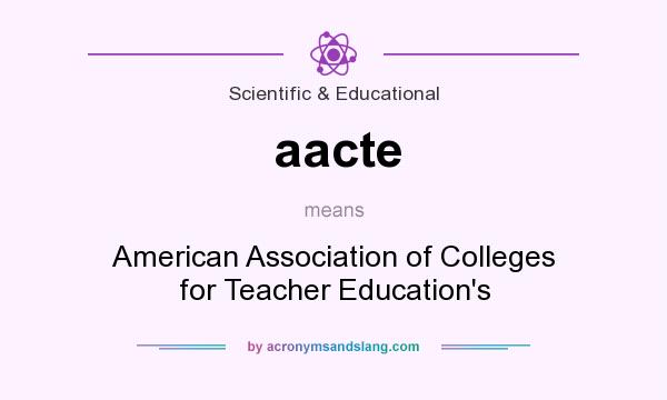 What does aacte mean? It stands for American Association of Colleges for Teacher Education`s