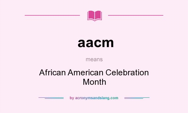 What does aacm mean? It stands for African American Celebration Month