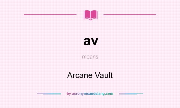 What does av mean? It stands for Arcane Vault