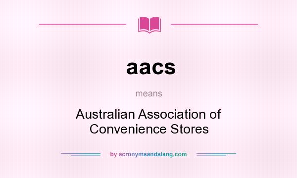 What does aacs mean? It stands for Australian Association of Convenience Stores