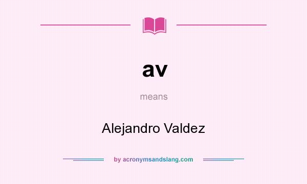 What does av mean? It stands for Alejandro Valdez