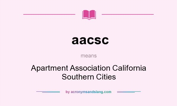 What does aacsc mean? It stands for Apartment Association California Southern Cities