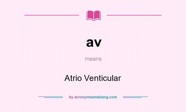 What does av mean? It stands for Atrio Venticular