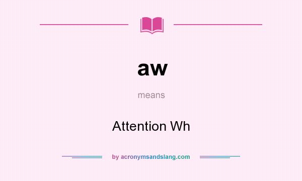 What does aw mean? It stands for Attention Wh
