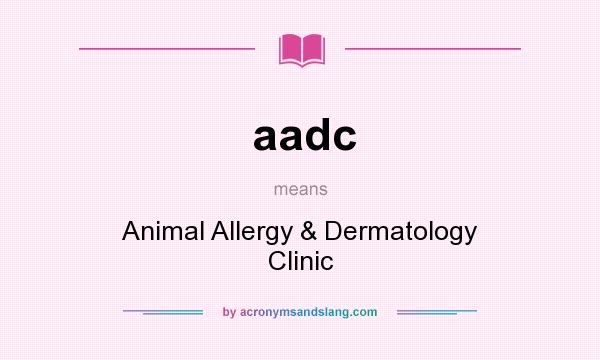 What does aadc mean? It stands for Animal Allergy & Dermatology Clinic