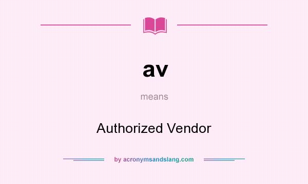 What does av mean? It stands for Authorized Vendor