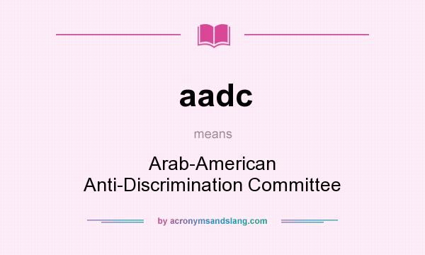 What does aadc mean? It stands for Arab-American Anti-Discrimination Committee