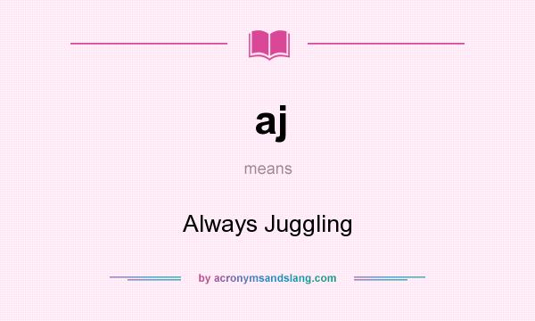 What does aj mean? It stands for Always Juggling