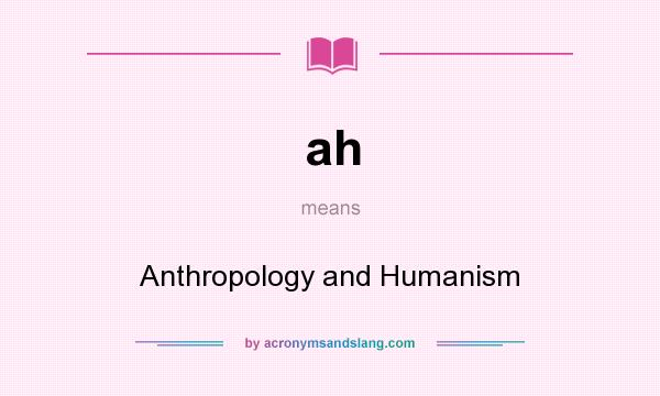 What does ah mean? It stands for Anthropology and Humanism