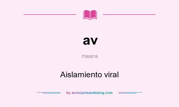 What does av mean? It stands for Aislamiento viral