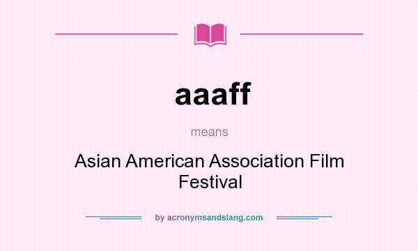 What does aaaff mean? It stands for Asian American Association Film Festival