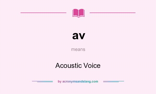 What does av mean? It stands for Acoustic Voice