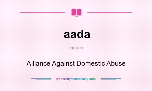 What does aada mean? It stands for Alliance Against Domestic Abuse