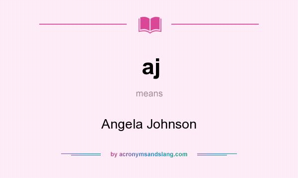 What does aj mean? It stands for Angela Johnson