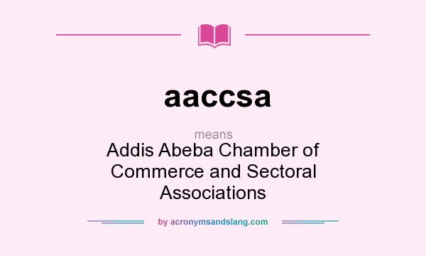 What does aaccsa mean? It stands for Addis Abeba Chamber of Commerce and Sectoral Associations