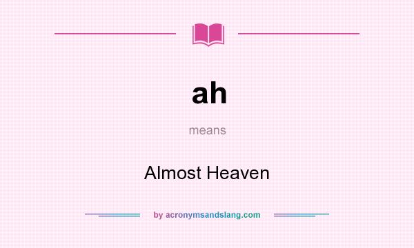 What does ah mean? It stands for Almost Heaven