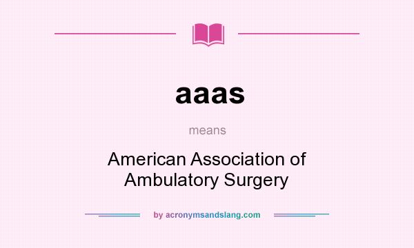What does aaas mean? It stands for American Association of Ambulatory Surgery