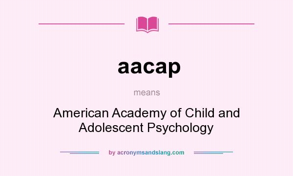 What does aacap mean? It stands for American Academy of Child and Adolescent Psychology