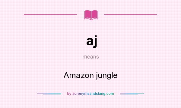 What does aj mean? It stands for Amazon jungle