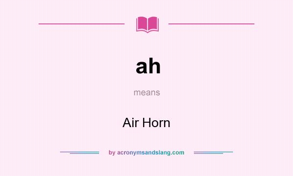 What does ah mean? It stands for Air Horn