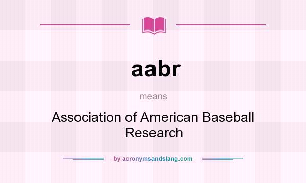 What does aabr mean? It stands for Association of American Baseball Research