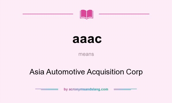 What does aaac mean? It stands for Asia Automotive Acquisition Corp