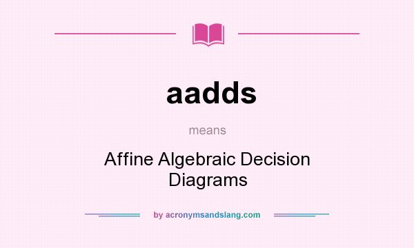 What does aadds mean? It stands for Affine Algebraic Decision Diagrams