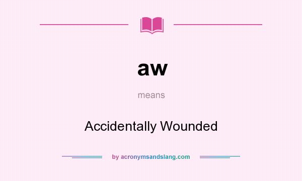 What does aw mean? It stands for Accidentally Wounded