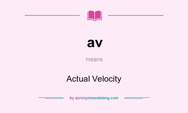 What does av mean? It stands for Actual Velocity