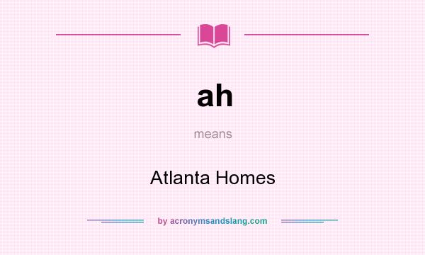 What does ah mean? It stands for Atlanta Homes