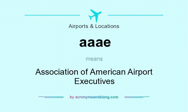 What does aaae mean? It stands for Association of American Airport Executives