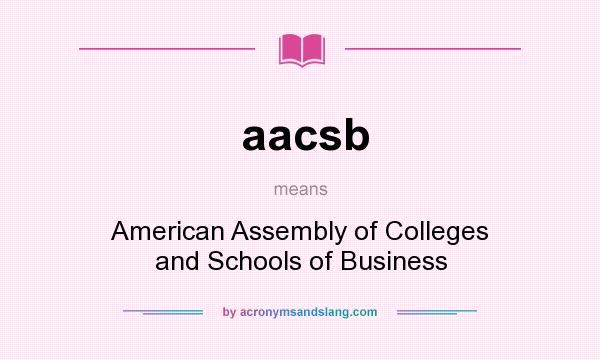 What does aacsb mean? It stands for American Assembly of Colleges and Schools of Business