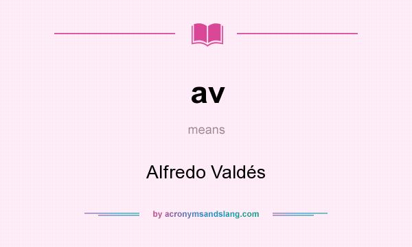 What does av mean? It stands for Alfredo Valdés