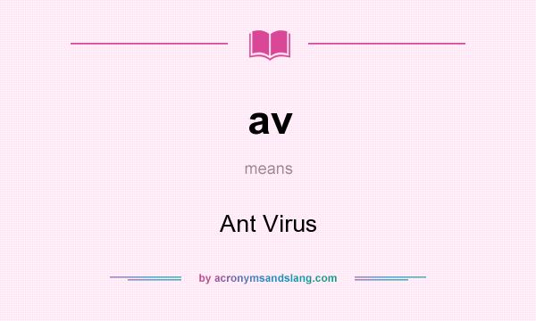 What does av mean? It stands for Ant Virus
