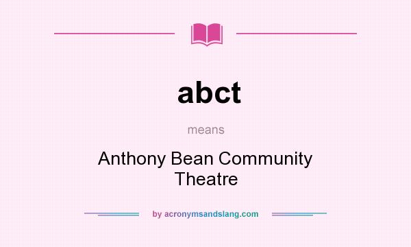 What does abct mean? It stands for Anthony Bean Community Theatre