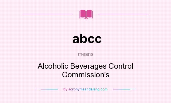 What does abcc mean? It stands for Alcoholic Beverages Control Commission`s