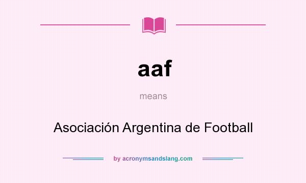 What does aaf mean? It stands for Asociación Argentina de Football