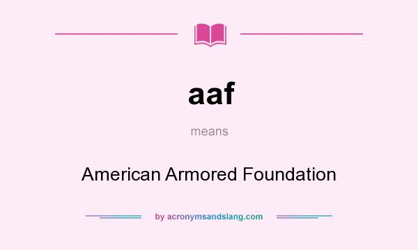 What does aaf mean? It stands for American Armored Foundation
