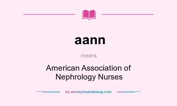 What does aann mean? It stands for American Association of Nephrology Nurses