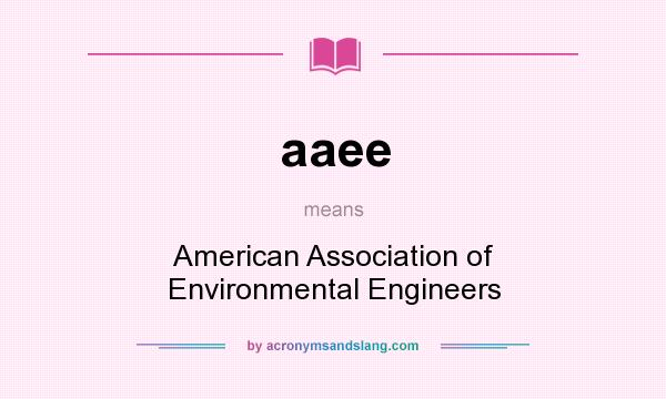 What does aaee mean? It stands for American Association of Environmental Engineers
