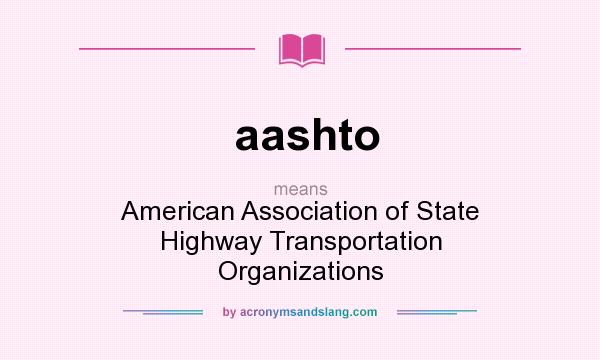 What does aashto mean? It stands for American Association of State Highway Transportation Organizations