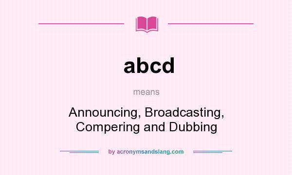 What does abcd mean? It stands for Announcing, Broadcasting, Compering and Dubbing