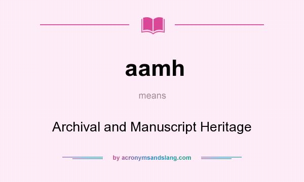 What does aamh mean? It stands for Archival and Manuscript Heritage