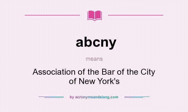 What does abcny mean? It stands for Association of the Bar of the City of New York`s